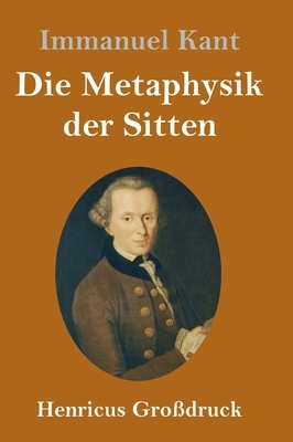 Die Metaphysik der Sitten (Großdruck) by Immanuel Kant