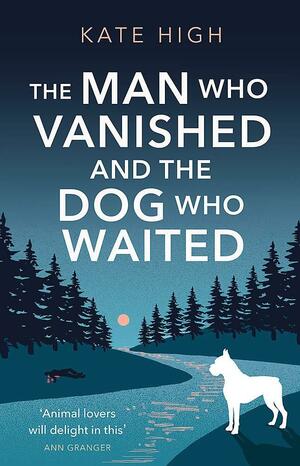 The Man Who Vanished and the Dog Who Waited by Kate High