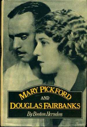 Mary Pickford and Douglas Fairbanks: The most popular couple the world has ever known by Booton Herndon