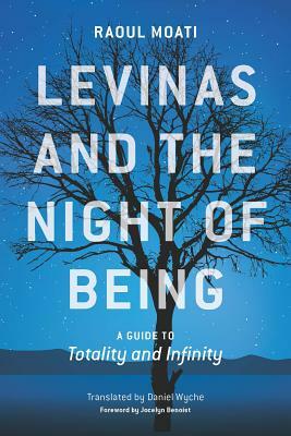 Levinas and the Night of Being: A Guide to Totality and Infinity by Raoul Moati