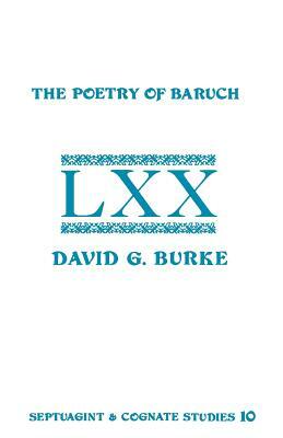 The Poetry of Baruch: A Reconstruction and Analysis of the Original Hebrew Text of Baruch 3:9-5:9 by David G. Burke