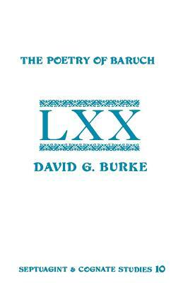 The Poetry of Baruch: A Reconstruction and Analysis of the Original Hebrew Text of Baruch 3:9-5:9 by David G. Burke