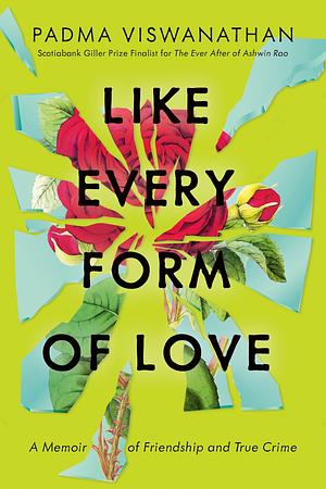 Like Every Form of Love: A Memoir of Friendship and True Crime by Padma Viswanathan
