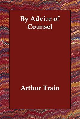 By Advice of Counsel by Arthur Train