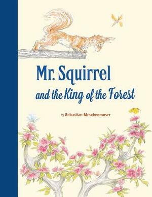 Mr. Squirrel and the King of the Forest by Sebastian Meschenmoser