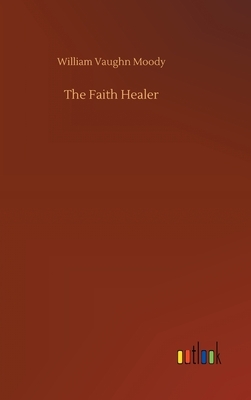 The Faith Healer by William Vaughn Moody