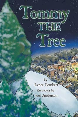 Tommy the Tree: A Christmas Dream Come True by Leora Lambert