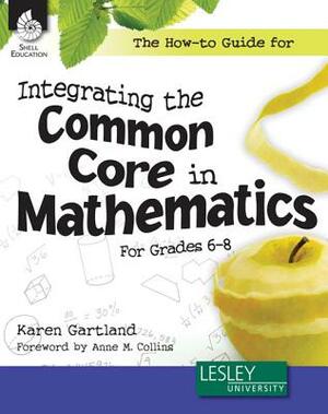 The How-To Guide for Integrating the Common Core in Mathematics in Grades 6-8 (Grades 6-8) by Karen Gartland