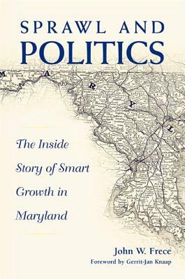 Sprawl & Politics: The Inside Story of Smart Growth in Maryland by John W. Frece