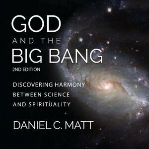 God and the Big Bang, (2nd Edition): Discovering Harmony Between Science and Spirituality by Daniel C. Matt