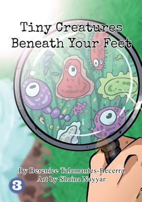 Tiny Creatures Beneath Your Feet by Berenice Talamantes-Becerra