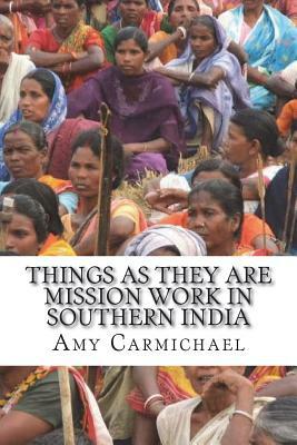 Things as They Are Mission Work in Southern India by Amy Carmichael