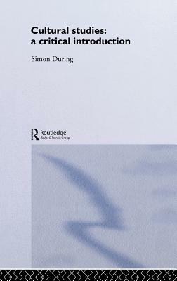 Cultural Studies: A Critical Introduction by Simon During