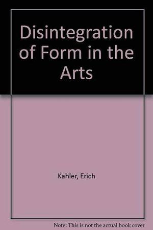 The Disintegration of Form in the Arts by Erich Kahler