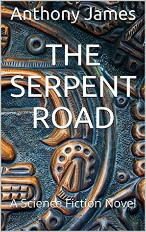 The Serpent Road: A Science Fiction Novel by Anthony James