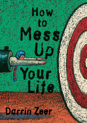 How to Mess Up Your Life!: One Lousy Day at a Time by Darrin Zeer