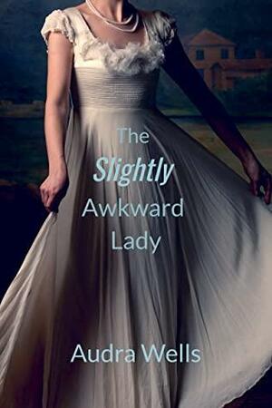The Slightly Awkward Lady by Audra Wells