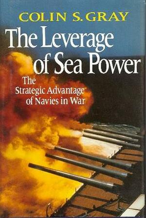 Leverage of Sea Power by Colin S. Gray