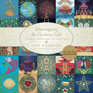 Unwrapping the Greatest Gift: A Family Celebration of Christmas by Ann Voskamp