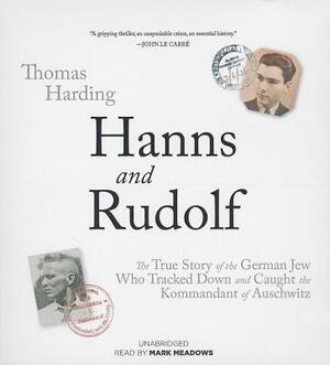 Hanns and Rudolf: The True Story of the German Jew Who Tracked and Caught the Kommandant of Auschwitz by Thomas Harding