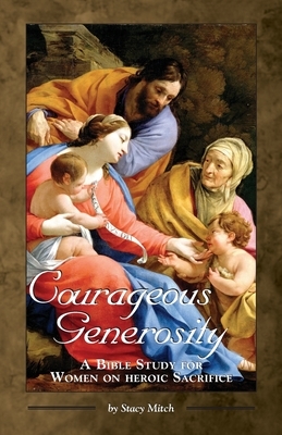 Courageous Generosity: A Bible Study for Women on Heroic Sacrifice by Stacy Mitch