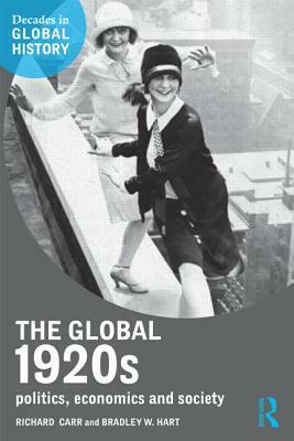 The Global 1920s: Politics, economics and society by Bradley W. Hart, Richard Carr