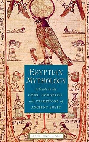 Egyptian Mythology:: A Guide to the Gods, Goddesses, and Traditions of Ancient Egypt by Geraldine Pinch, Geraldine Pinch