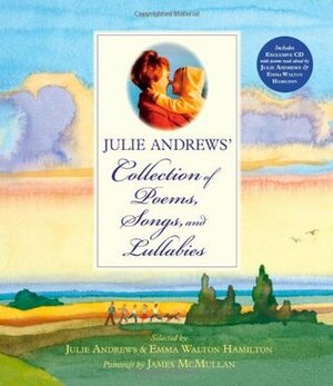 Julie Andrews' Collection of Poems, Songs, and Lullabies by Jim McMullan, Julie Andrews Edwards, Emma Walton Hamilton, James McMullan