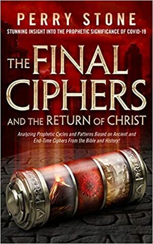 The Final Ciphers and the Return of Christ: Analyzing Prophetic Cycles and Patterns Based on Ancient and End-Time Ciphers From the Bible and History! by Perry Stone