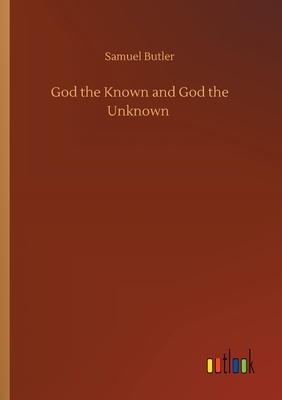 God the Known and God the Unknown by Samuel Butler