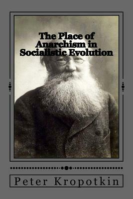 The Place of Anarchism in Socialistic Evolution by Peter Kropotkin