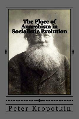 The Place of Anarchism in Socialistic Evolution by Peter Kropotkin