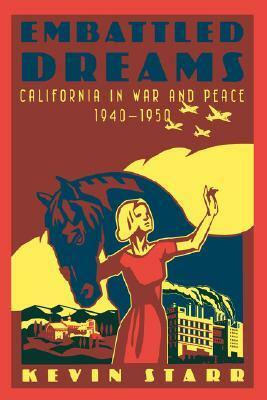Embattled Dreams: California in War and Peace, 1940-1950 by Kevin Starr