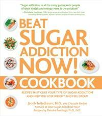 Beat Sugar Addiction Now! Cookbook: Recipes That Cure Your Type of Sugar Addiction and Help You Lose Weight and Feel Great! by Deirdre Rawlings, Chrystle Fiedler, Jacob Teitelbaum