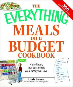 The Everything Meals on a Budget Cookbook: High-Flavor, Low-Cost Meals Your Family Will Love by Linda Larsen