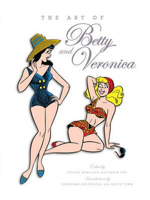 The Art of Betty and Veronica by Craig Yoe, Victor Gorelick, Dan DeCarlo