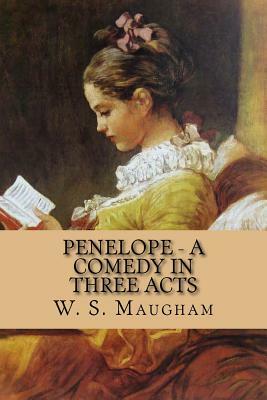 Penelope - A Comedy in Three Acts by W. Somerset Maugham