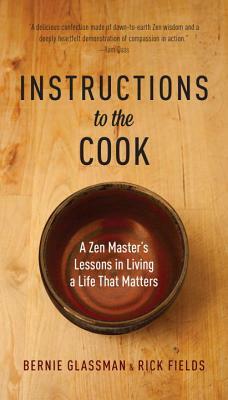 Instructions to the Cook: A Zen Master's Lessons in Living a Life That Matters by Rick Fields, Bernie Glassman