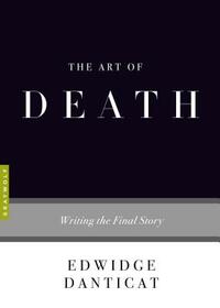 The Art of Death: Writing the Final Story by Edwidge Danticat