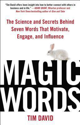 Magic Words: The Science and Secrets Behind Seven Words That Motivate, Engage, and Influence by Tim David