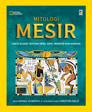 Mitologi Mesir: Cerita Klasik Tentang Dewa, Dewi, Monster dan Manusia by Donna Jo Napoli, Christina Balit