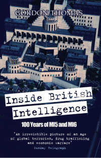 Inside British Intelligence: 100 Years of Mi5 and Mi6 by Gordon Thomas