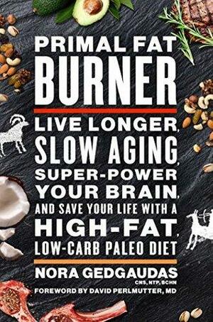 Primal Fat Burner: Live Longer, Slow Aging, Super-Power Your Brain and Save Your Life With a High-Fat, Low-Carb Paleo Diet by Nora Gedgaudas