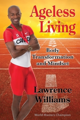 Ageless Living: Body Transformation and Mindset by Lawrence Williams