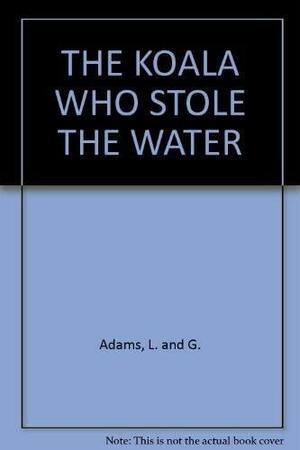 The Koala who Stole the Water by Lee Adams, G. Adams