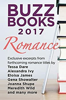 Buzz Books 2017: Romance: Exclusive excerpts from forthcoming romance titles by Tessa Dare, Alexandra Ivy, Eloisa James, Gena Showalter, Joanna Shupe, Meredith Wild and many more by Publishers Lunch