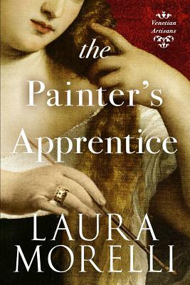 The Painter's Apprentice: A Novel of 16th-Century Venice by Laura Morelli