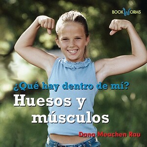 Huesos y Musculos: Que Hay Dentro de Mi? = My Bones and Muscles by Dana Meachen Rau