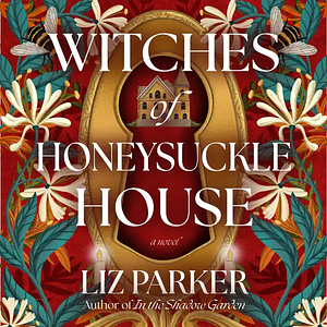 Witches of Honeysuckle House by Liz Parker