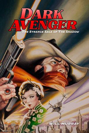 Dark Avenger: The Strange Saga of The Shadow by Will Murray